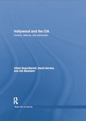 Hollywood and the CIA: Cinema, Defense and Subversion - Boyd Barrett, Oliver, and Herrera, David, and Baumann, James