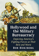 Hollywood and the Military Bureaucracy: Depicting America's Fighting Forces at Their Best and Worst