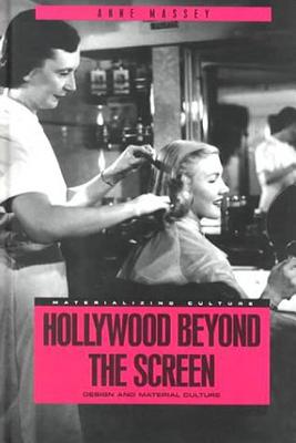 Hollywood Beyond the Screen: Design and Material Culture - Massey, Anne, and Miller, Daniel (Editor), and Gilroy, Paul (Editor)