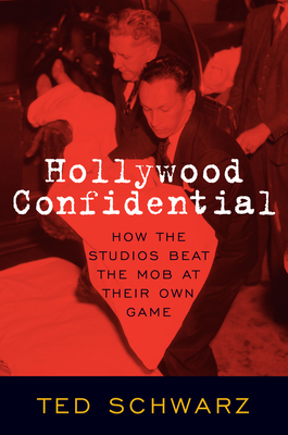 Hollywood Confidential: How the Studios Beat the Mob at Their Own Game - Schwarz, Ted