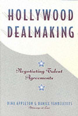 Hollywood Dealmaking: Negotiating Talent Agreements - Appleton, Dina, and Yankelevits, Daniel, and Yankelovich, Daniel