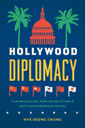 Hollywood Diplomacy: Film Regulation, Foreign Relations, and East Asian Representations