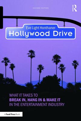 Hollywood Drive: What it Takes to Break in, Hang in & Make it in the Entertainment Industry - Honthaner, Eve Light