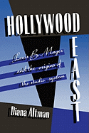 Hollywood East: Louis B. Mayer and the origins of the studio system