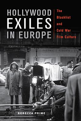 Hollywood Exiles in Europe: The Blacklist and Cold War Film Culture - Prime, Rebecca