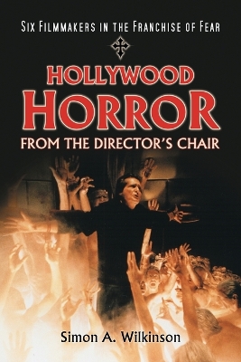 Hollywood Horror from the Director's Chair: Six Filmmakers in the Franchise of Fear - Wilkinson, Simon A