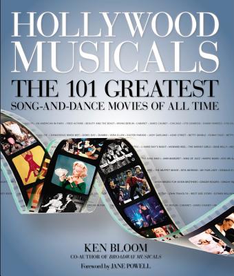 Hollywood Musicals: The 101 Greatest Song-And-Dance Movies of All Time - Bloom, Ken, and Powell, Jane (Foreword by)