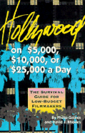 Hollywood on $5,000, $10,000, or $25,000 a Day: A Survival Guide for Low-Budget Filmmakers