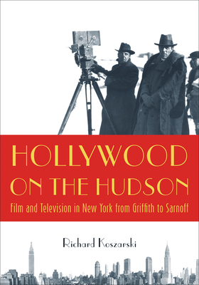 Hollywood on the Hudson: Film and Television in New York from Griffith to Sarnoff - Koszarski, Richard