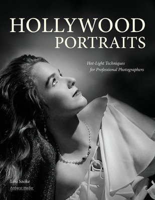 Hollywood Portraits: Hot-Light Techniques for Professional Photographers - Szoke, Lou