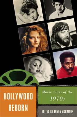 Hollywood Reborn: Movie Stars of the 1970s - Morrison, James, MD (Editor), and Morrison, James (Introduction by), and Cagle, Chris (Contributions by)