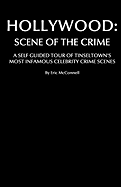 Hollywood: Scene of the Crime: A Self Guided Tour of Tinseltown's Most Infamous Celebrity Crime Scenes