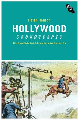 Hollywood Soundscapes: Film Sound Style, Craft and Production in the Classical Era - Hanson, Helen