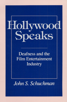Hollywood Speaks: Deafness and the Film Entertainment Industry - Schuchman, John S