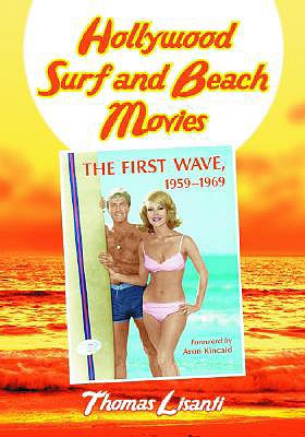 Hollywood Surf and Beach Movies: The First Wave, 19591969 - Lisanti, Thomas, and Lisanti, Tom