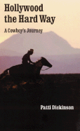 Hollywood the Hard Way: A Cowboy's Journey - Dickinson, Patti