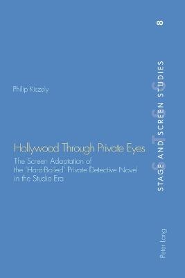 Hollywood Through Private Eyes: The Screen Adaptation of the 'Hard-Boiled' Private Detective Novel in the Studio Era - Richards, Kenneth, and Kiszely, Philip