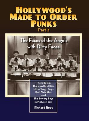 Hollywood's Made to Order Punks Part 3 - The Faces of the Angels with Dirty Faces (hardback) - Roat, Richard, and Duncan, Johnny (Foreword by)