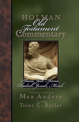 Holman Old Testament Commentary - Hosea, Joel, Amos, Obadiah, Jonah, Micah: Volume 19 - Anders, Max (Editor), and Butler, Trent C