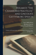 Holmes's "The Chambered Nautilus," and Lincoln's Gettysburg Speech: a Study and Interpretation, With Preliminary Comments, Notes, and Questions