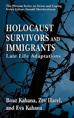 Holocaust Survivors and Immigrants: Late Life Adaptations - Kahana, Boaz, and Harel, Zev, PhD, and Kahana, Eva, Dr.