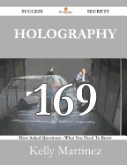Holography 169 Success Secrets - 169 Most Asked Questions on Holography - What You Need to Know