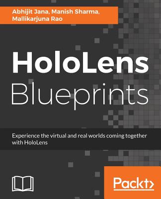 HoloLens Blueprints - Jana, Abhijit, and Rao, Mallikarjuna, and Sharma, Manish