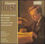 Holst: Walt Whitman Overture; Suite de Ballet; Suite in E flat; Etc.