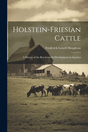 Holstein-Friesian Cattle: A History of the Breed and Its Development in America