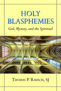 Holy Blasphemies: God, Mystery, and the Spiritual