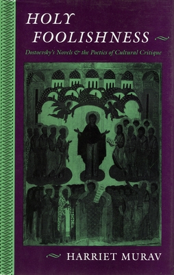 Holy Foolishness: Dostoevskyas Novels and the Poetics of Cultural Critique - Murav, Harriet