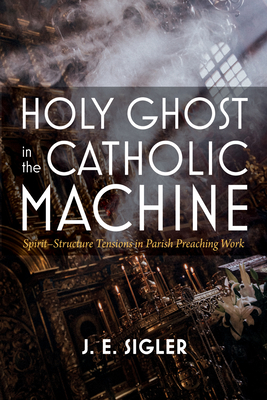 Holy Ghost in the Catholic Machine - Sigler, J E