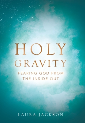 Holy Gravity: Fearing God from the Inside Out - Jackson, Laura