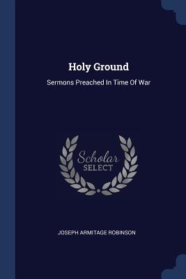 Holy Ground: Sermons Preached In Time Of War - Robinson, Joseph Armitage