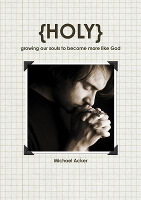 {HOLY} growing our souls to become more like God - Acker, Michael