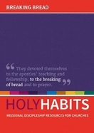 Holy Habits: Breaking Bread: Missional discipleship resources for churches