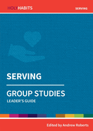 Holy Habits Group Studies: Serving: Leader's Guide