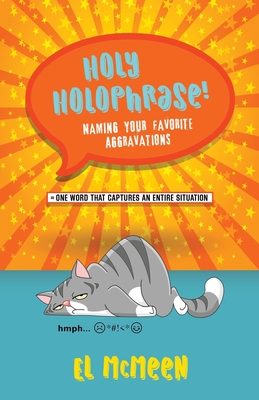 Holy Holophrase!: Naming Your Favorite Aggravations - McMeen, El