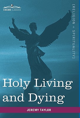 Holy Living and Dying: With Prayers Containing the Whole Duty of a Christian - Taylor, Jeremy, Professor