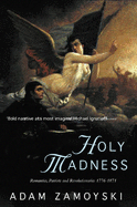 Holy Madness: Romantics, Patriots And Revolutionaries 1776-1871