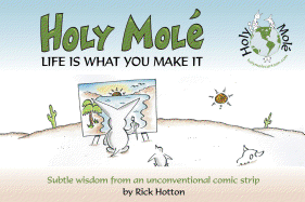 Holy Mol'e: Life Is What You Make It: Subtle Wisdom from an Unconventional Comic Strip