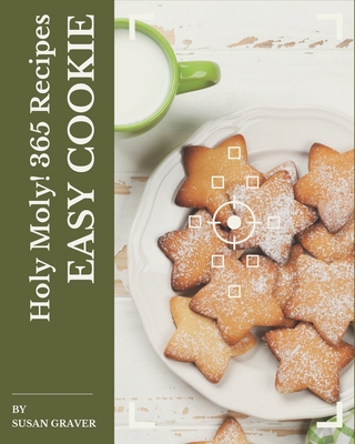 Holy Moly! 365 Easy Cookie Recipes: Explore Easy Cookie Cookbook NOW! - Graver, Susan