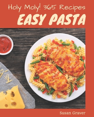 Holy Moly! 365 Easy Pasta Recipes: Start a New Cooking Chapter with Easy Pasta Cookbook! - Graver, Susan