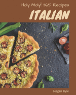 Holy Moly! 365 Italian Recipes: An Italian Cookbook You Will Need