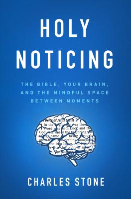 Holy Noticing: The Bible, Your Brain, and the Mindful Space Between Moments - Stone, Charles