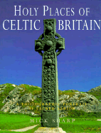 Holy Places of Celtic Britain: A Photographic Portrait of Sacred Albion