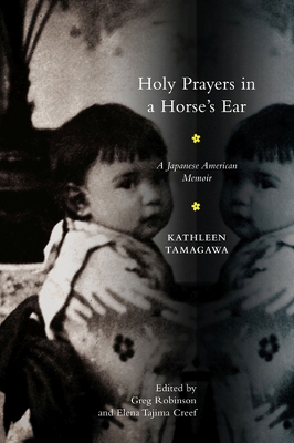 Holy Prayers in a Horse's Ear: A Japanese American Memoir - Tamagawa, Kathleen, and Robinson, Greg (Editor), and Creef, Elena Tajima (Editor)