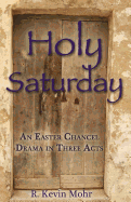 Holy Saturday: An Easter Chancel Drama in Three Acts - Mohr, R Kevin