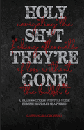 Holy Sh*t, They're Gone: Navigating the F*cking Aftermath of Loss Without the Bullsh*t