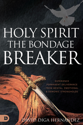Holy Spirit: Experience Permanent Deliverance from Mental, Emotional, and Demonic Strongholds - Hernandez, David Diga